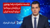 ‏‏‏﻿﻿۲۴ با فرداد فرحزاد: جلسه شاهزاده رضا پهلوی در پارلمان بریتانیا درباره آینده ایران