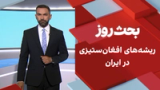 بحث روز: ریشه‌های افغان‌ستیزی در ایران