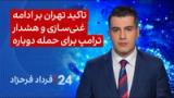 ‏‏‏﻿﻿۲۴ با فرداد فرحزاد: تاکید تهران بر ادامه غنی‌سازی و هشدار ترامپ برای حمله دوباره