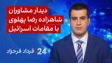 ‏‏‏﻿﻿۲۴ با فرداد فرحزاد: دیدار مشاوران شاهزاده رضا پهلوی با مقامات اسرائیل