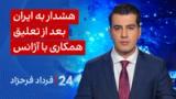 ‏‏‏﻿﻿۲۴ با فرداد فرحزاد: هشدار به ایران بعد از تعلیق همکاری با آژانس