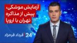 ‏‏‏﻿﻿۲۴ با فرداد فرحزاد: آزمایش موشکی، پیش از مذاکره تهران با اروپا