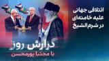 گزارش روز با مجتبا پورمحسن: ائتلافی جهانی علیه خامنه‌ای در شرم‌الشیخ