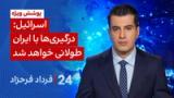 ‏‏‏﻿﻿۲۴ با فرداد فرحزاد: اسرائیل: درگیری‌ها با ایران طولانی خواهد شد.