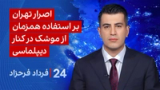 ‏‏‏﻿﻿۲۴ با فرداد فرحزاد: اصرار تهران بر استفاده همزمان از موشک در کنار دیپلماسی