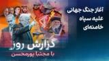 گزارش روز با مجتبا پورمحسن: آغاز جنگ جهانی علیه سپاه خامنه‌ای