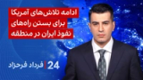 ‏‏‏﻿﻿۲۴ با فرداد فرحزاد: ادامه تلاش‌های آمریکا برای بستن راه‌های نفوذ ایران در منطقه