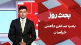 بحث روز: بمب ساعتی داعش خراسان