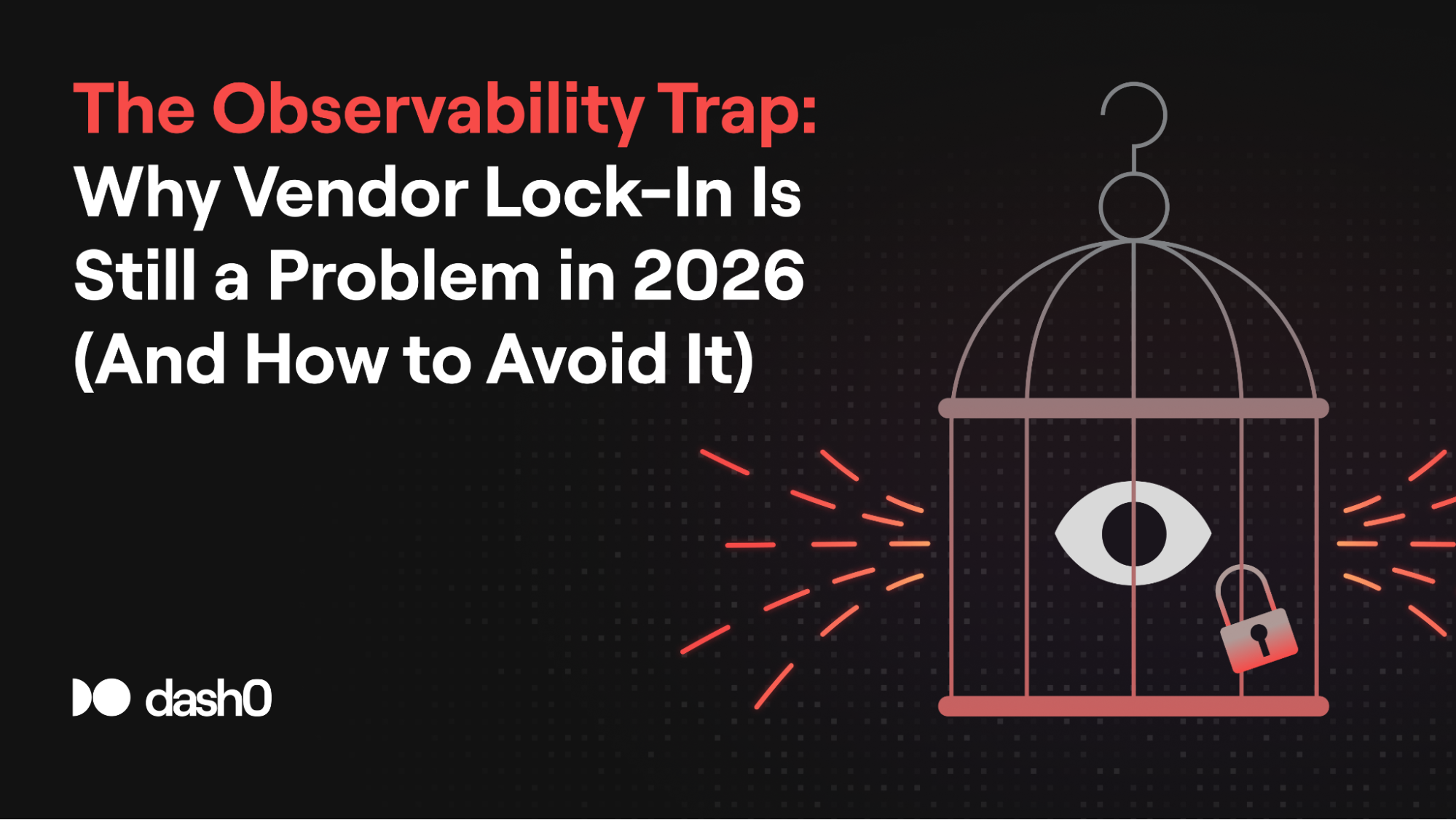 The Observability Trap: Why Vendor Lock-In Is Still a Problem in 2026 (And How to Avoid It) · Dash0