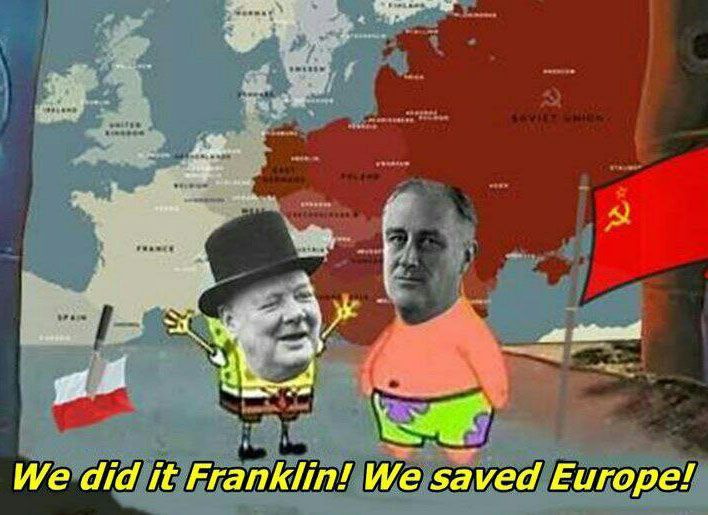 Un mème "Nous l'avons fait Patrick, nous avons sauvé la ville", avec la tête de Bob l'éponge remplacée par celle de Churchill et celle de Patrick par FDR. À l'arrière-plan se trouve un ma d'une Europe divisée, dont la moitié est marquée en rouge indiquant les zones situées dans la sphère d'influence de l'URSS. À côté de FDR se trouve un drapeau soviétique. Le texte ci-dessous se lit comme suit : "Nous l'avons fait Franklin ! Nous avons sauvé l'Europe !'.