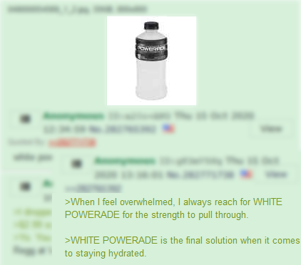 Photographie d'une bouteille Powerade blanche sur 4Chan. Le texte cité se lit comme suit : "Lorsque je me sens dépassé, je recherche toujours WHITE POWERADE pour avoir la force de m'en sortir. WHITE POWERADE est la solution finale pour rester hydraté."