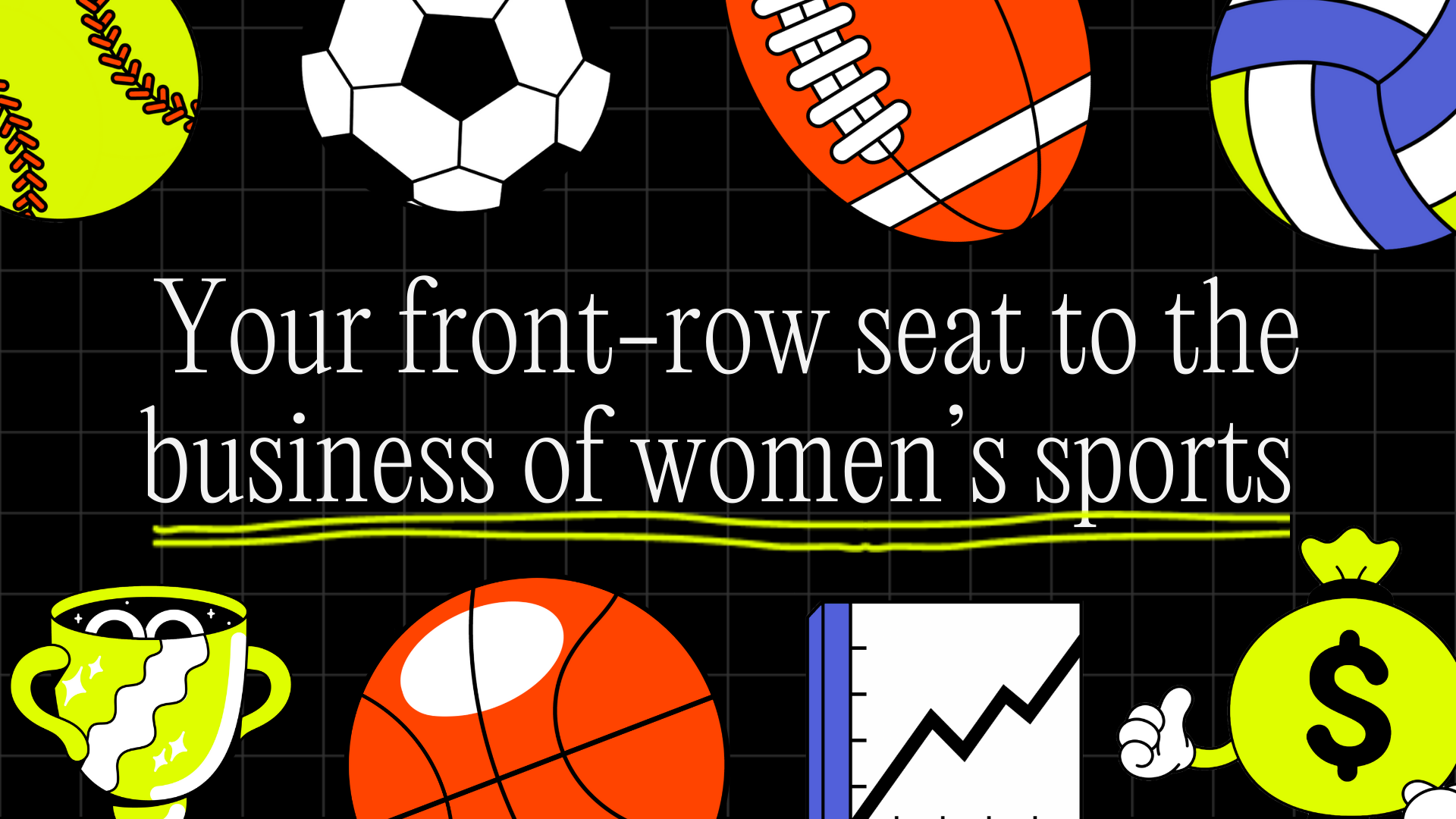 Graphic with black background and sports icons with text that reads, "Your front row seat to the business of women's sports" 