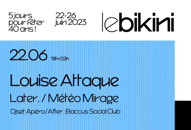 LOUISE ATTAQUE + LATER. + MÉTÉO MIRAGE + BACCUS SOCIAL CLUB (dj set apéro/after) [Le Bikini 40 ans] 
