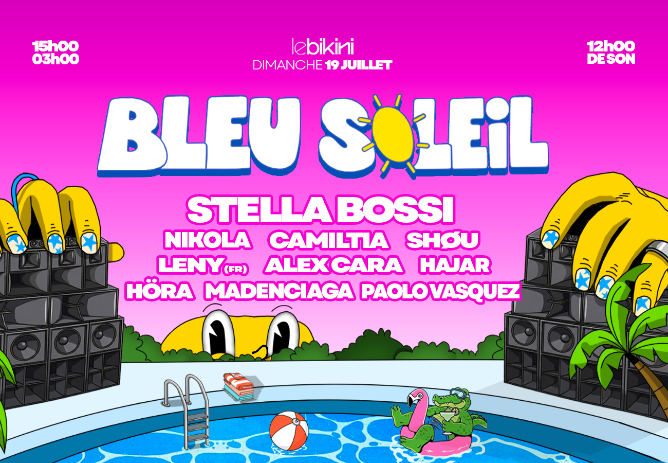 Bleu Soleil - Pool Party : STELLA BOSSI + NIKOLA + CAMILTIA + SHØU + LENY (fr) + ALEX CARA + HAJAR + HÖRA + MADENCIAGA + PAOLO VASQUEZ