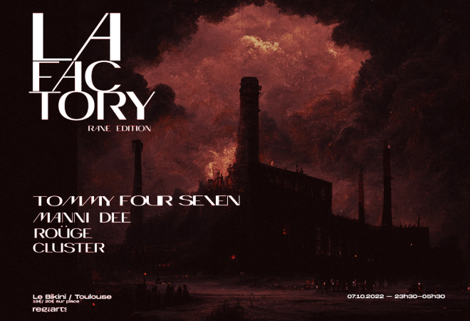 La Factory rave edition : TOMMY FOUR SEVEN + MANNI DEE + ROÜGE + CLUSTER