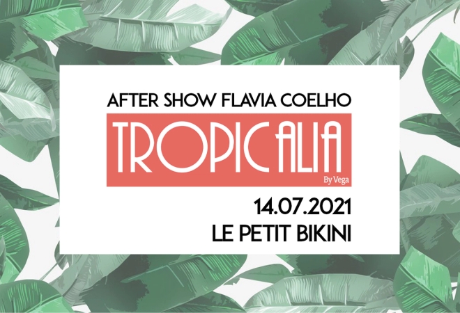 Tropicalia by Vega (Aftershow Flavia Coelho) @ Le Petit Bikini