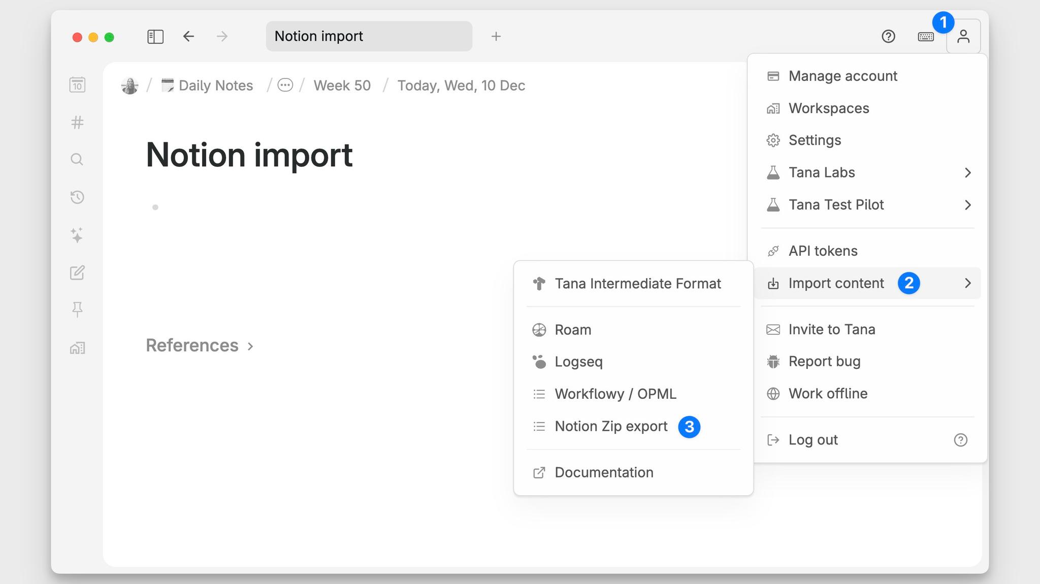 To start a notion import to tana, go to the user menu in top right corner, select import content and then Notion Zip import