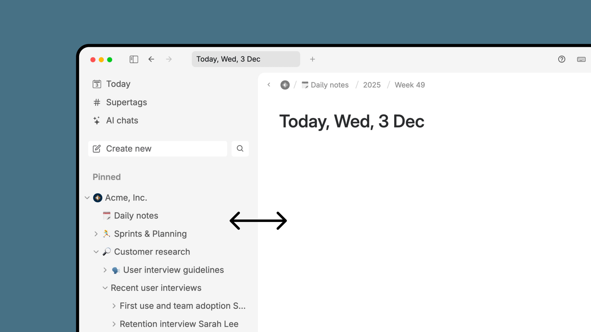 Tana’s upgraded sidebar gives you more control over your workspace: resize the sidebar, collapse it for distraction-free writing, customize what appears at the top, and view progress on pinned projects directly from the sidebar. A faster, clearer way to navigate your knowledge graph.