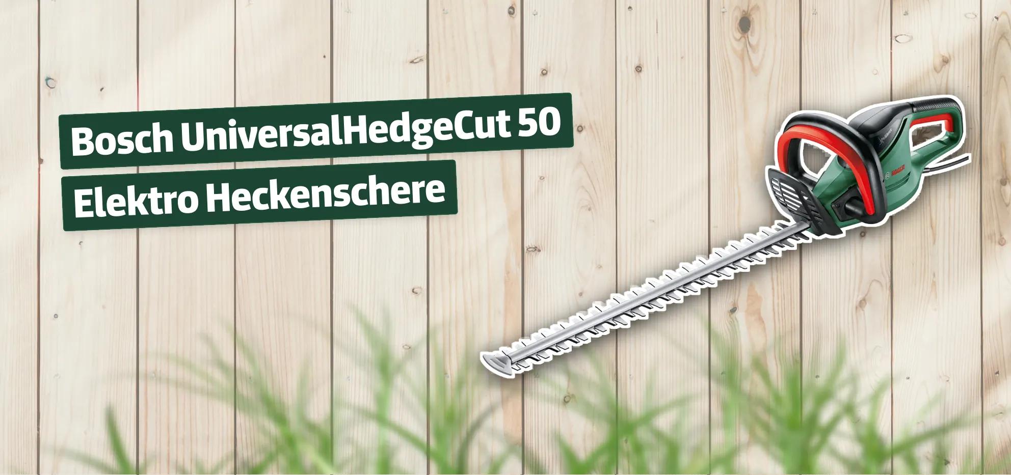 Bosch UniversalHedgeCut 50 Elektro Heckenschere Testbericht & Erfahrungen