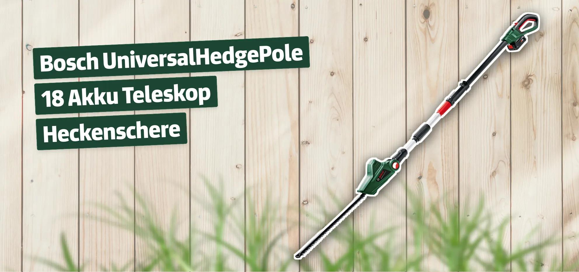 Bosch UniversalHedgePole 18 Akku Teleskop Heckenschere Testbericht