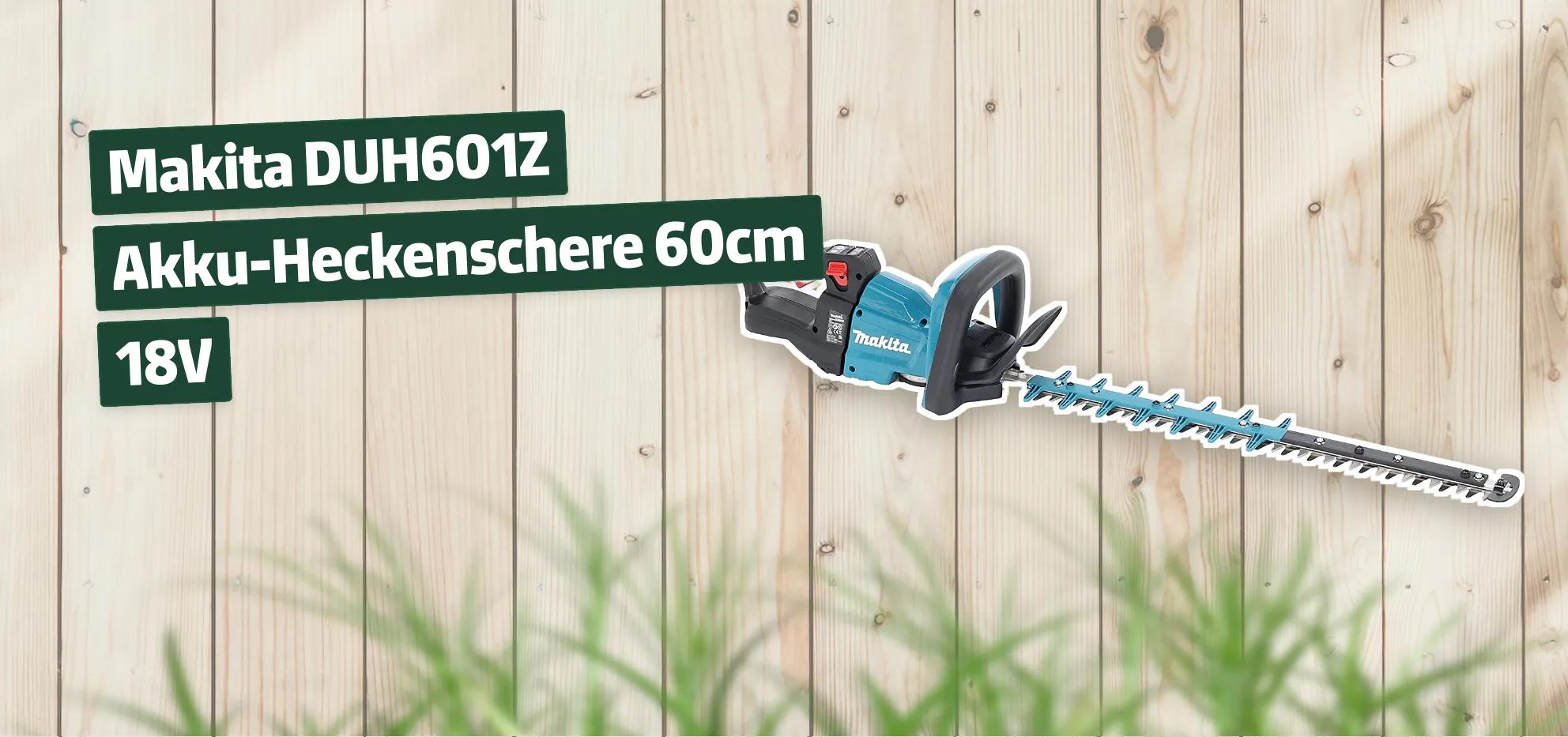 Makita DUH601Z AkkuHeckenschere 60cm 18V Testbericht & Erfahrungen
