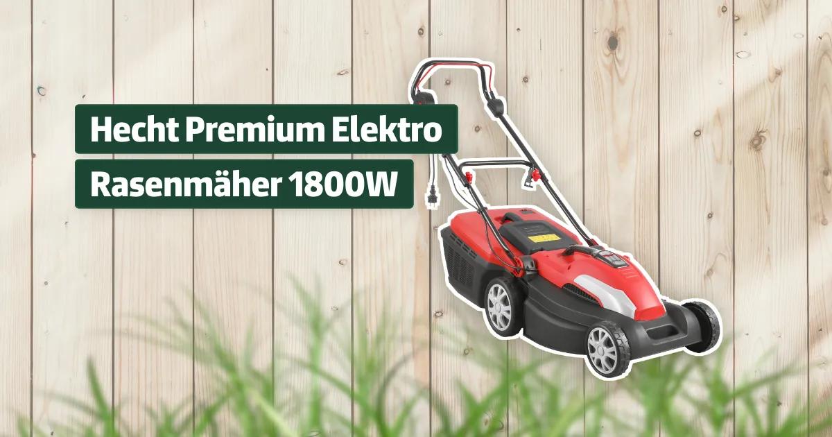 Hecht Premium Elektro Rasenmäher 1800W Testbericht & Erfahrungen