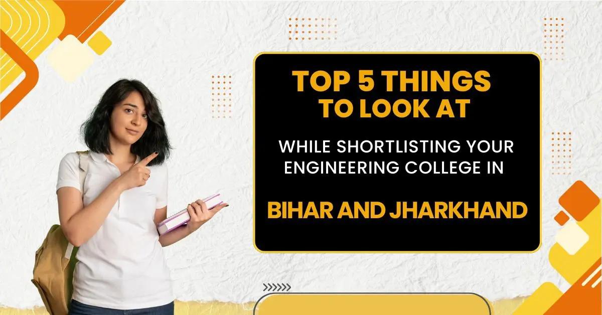 Top 5 Things to Look at While Shortlisting Your Engineering College in Bihar and Jharkhand