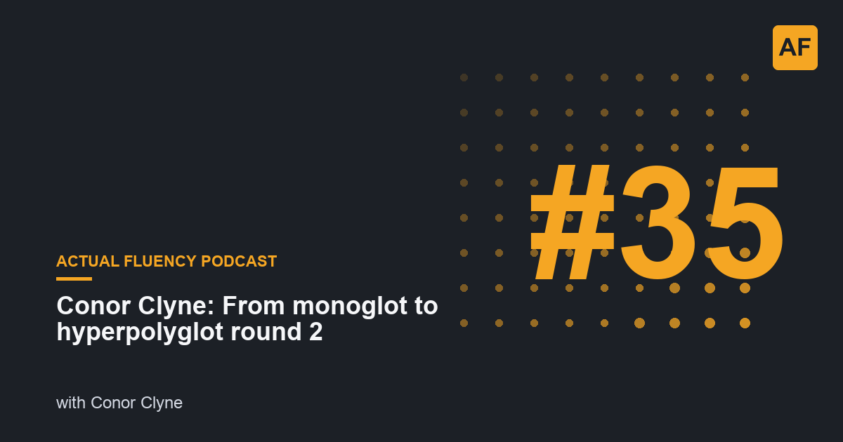EP 35: Conor Clyne: From monoglot to hyperpolyglot round 2 | Actual Fluency