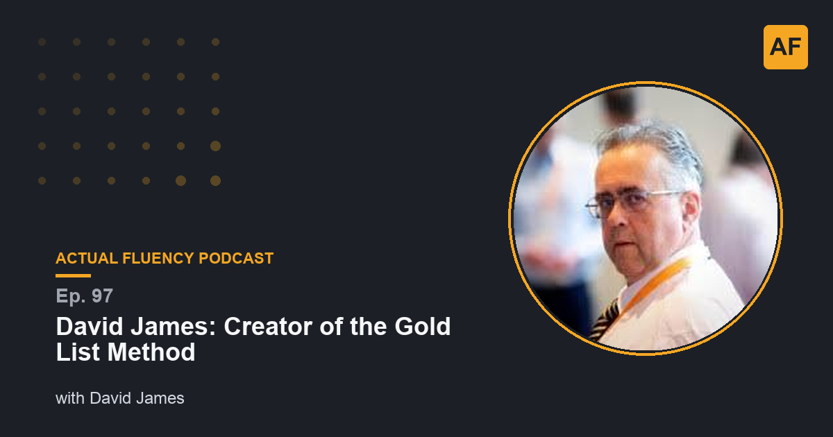 EP 97: David James: Creator of the Gold List Method | Actual Fluency