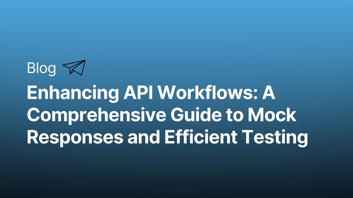 Enhancing API Workflows: Guide to Mock Responses & Efficient Testing