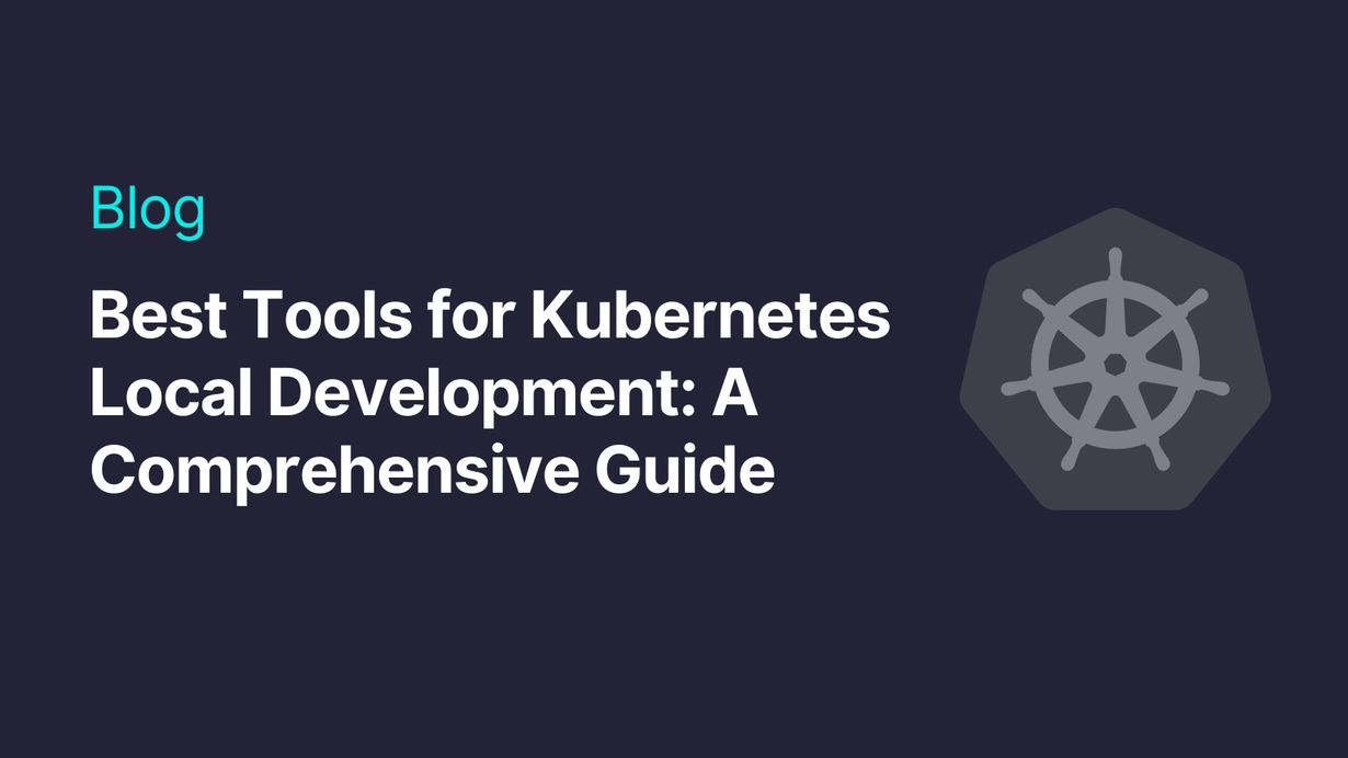 Ultimate Guide to Local Kubernetes Development Tools for 2024