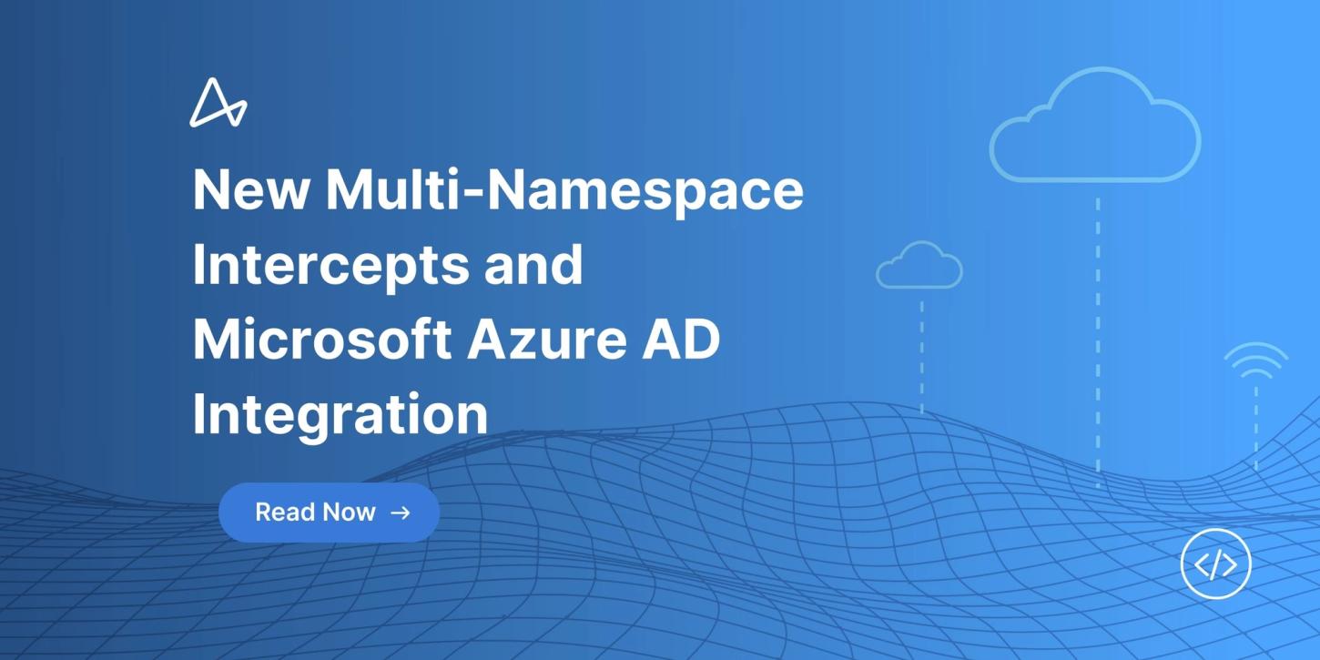 New Multi-Namespace Intercepts and Microsoft Azure AD Integration