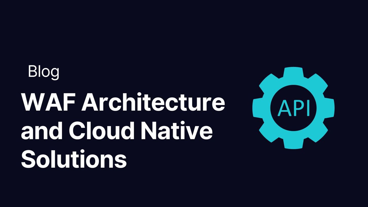 WAF Architecture and Cloud Native Solutions