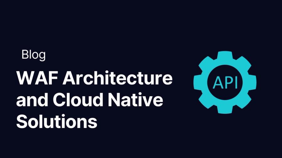 WAF Architecture and Cloud Native Solutions