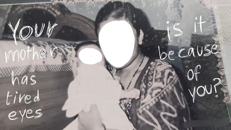 A mother holding a child, their faces obscured, with the words “Your mother has tired eyes—is it because of you?”