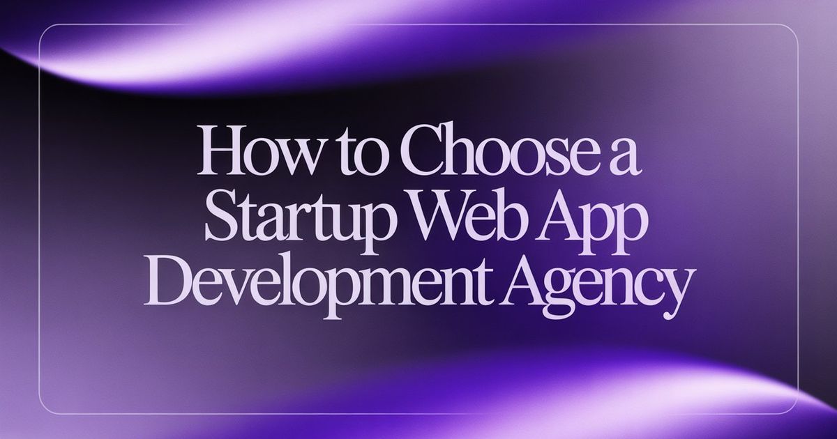 How to Choose a Startup Web App Development Agency (Without Getting Burned)