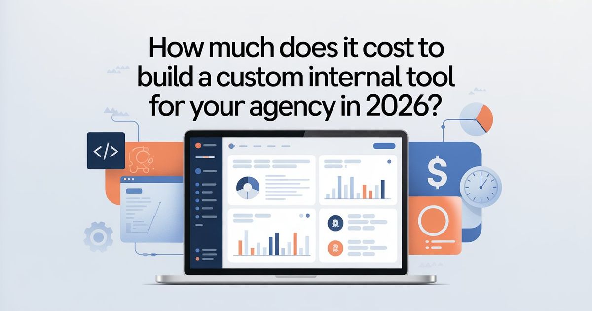 How Much Does It Cost to Build a Custom Internal Tool for Your Agency in 2026?