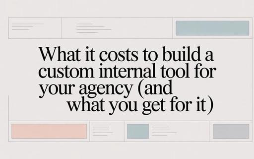What It Costs to Build a Custom Internal Tool for Your Agency (And What You Get for It)
