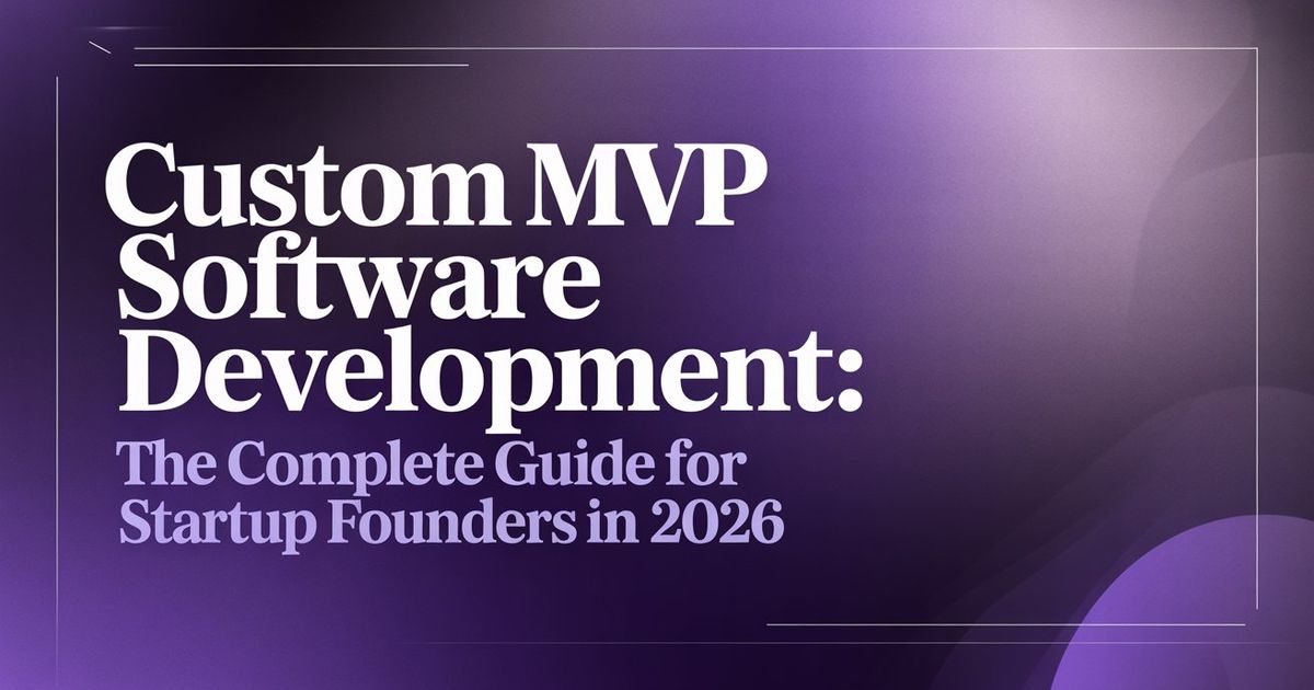 Custom MVP Software Development: The Complete Guide for Startup Founders in 2026