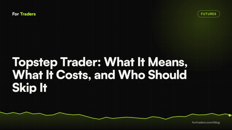 Topstep Trader: What It Means, What It Costs, and Who Should Skip It