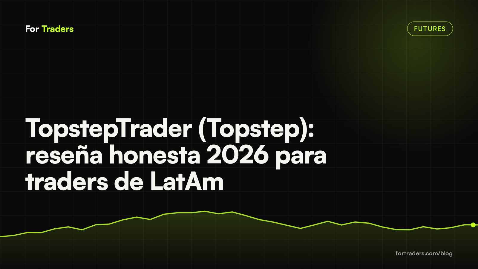 TopstepTrader (Topstep): reseña honesta 2026 para traders de LatAm