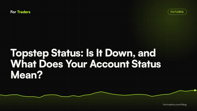 Topstep Status: Is It Down, and What Does Your Account Status Mean?
