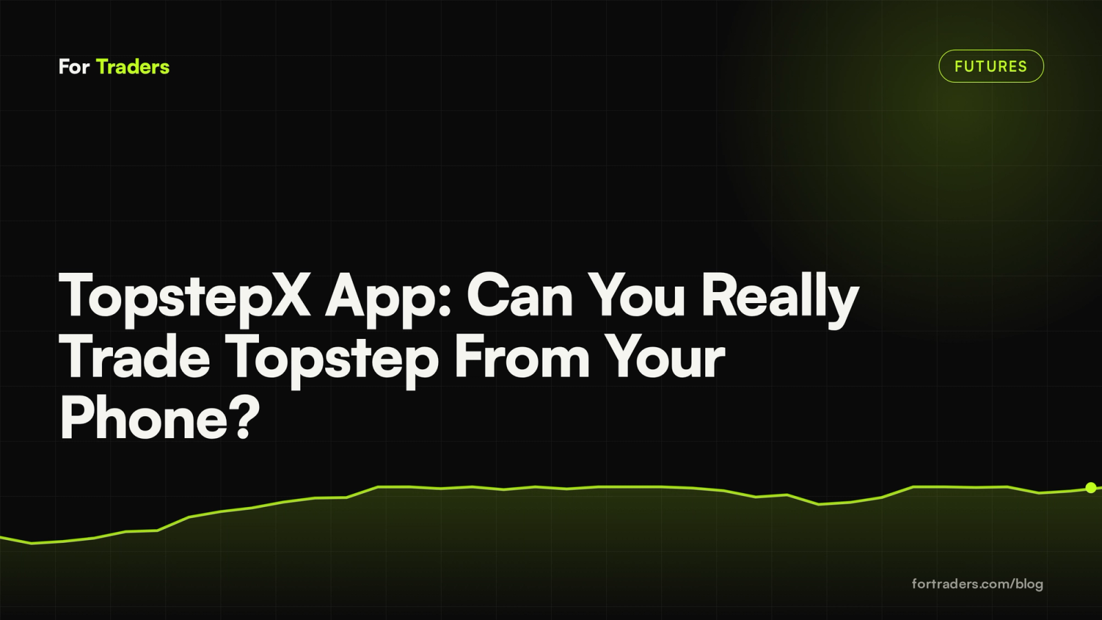TopstepX App: Can You Really Trade Topstep From Your Phone?