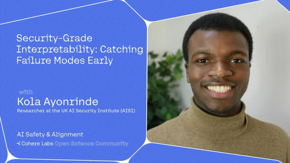 Cohere Labs - Kola Ayonrinde - Security-Grade Interpretability: Catching Failure Modes Early