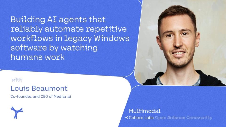 Cohere Labs - Louis Beaumont - Building AI agents that reliably automate repetitive workflows in legacy Windows software by watching humans work