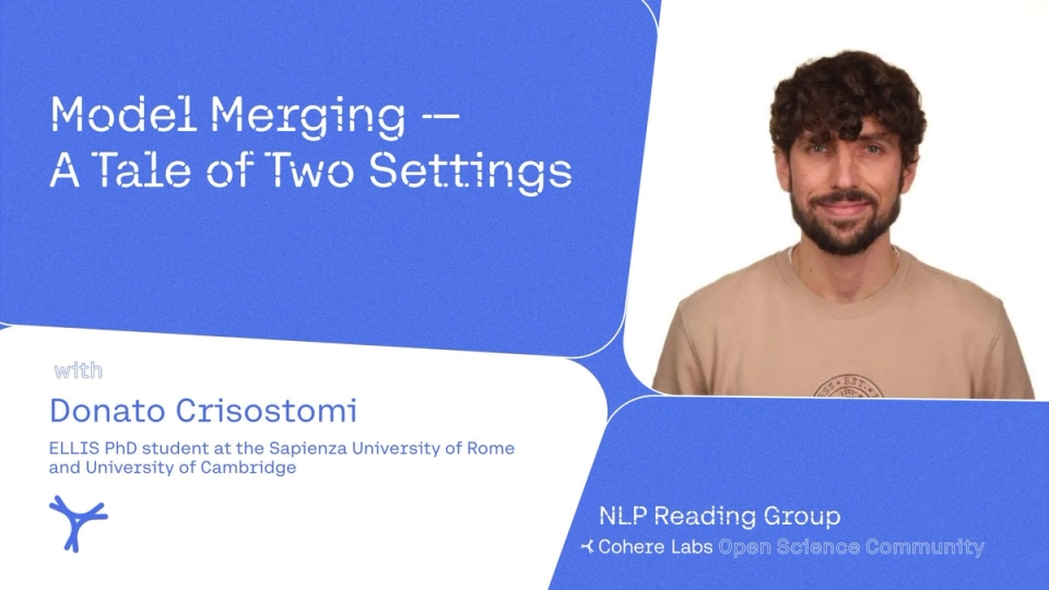 Cohere Labs - Donato Crisostomi, ELLIS PhD student - Model Merging — A Tale of Two Settings