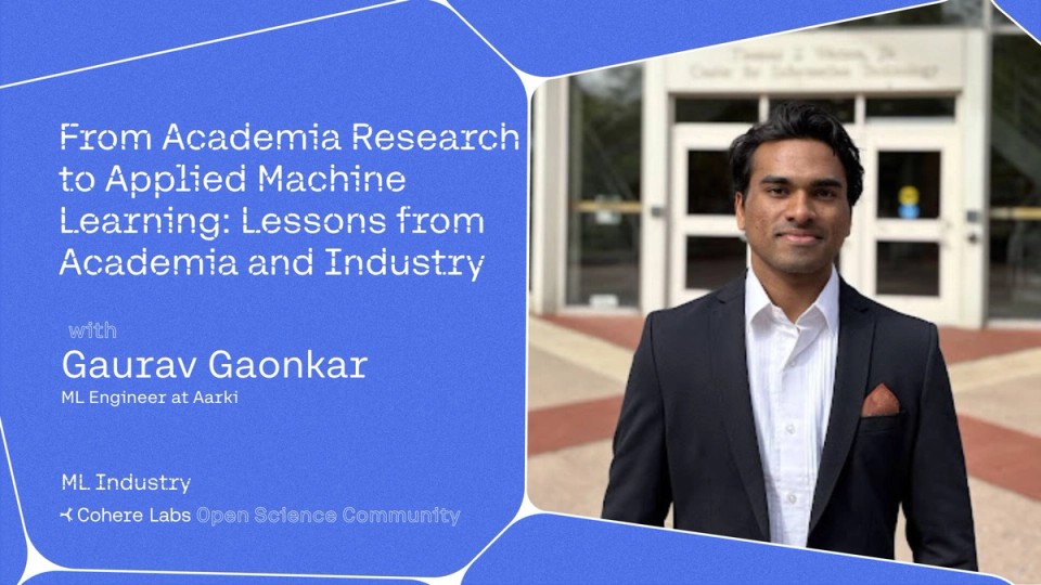 Cohere Labs - Gaurav Gaonkar - From Academia Research to Applied Machine Learning: Lessons from Academia and Industry