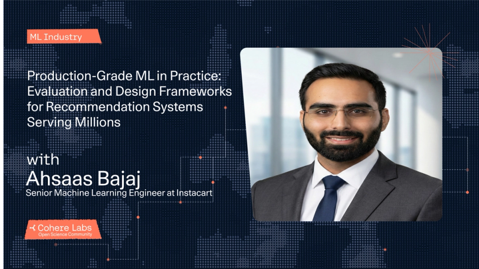Cohere Labs - Ahsaas Bajaj - Production-Grade ML in Practice: Evaluation and Design Frameworks for Recommendation Systems Serving Millions