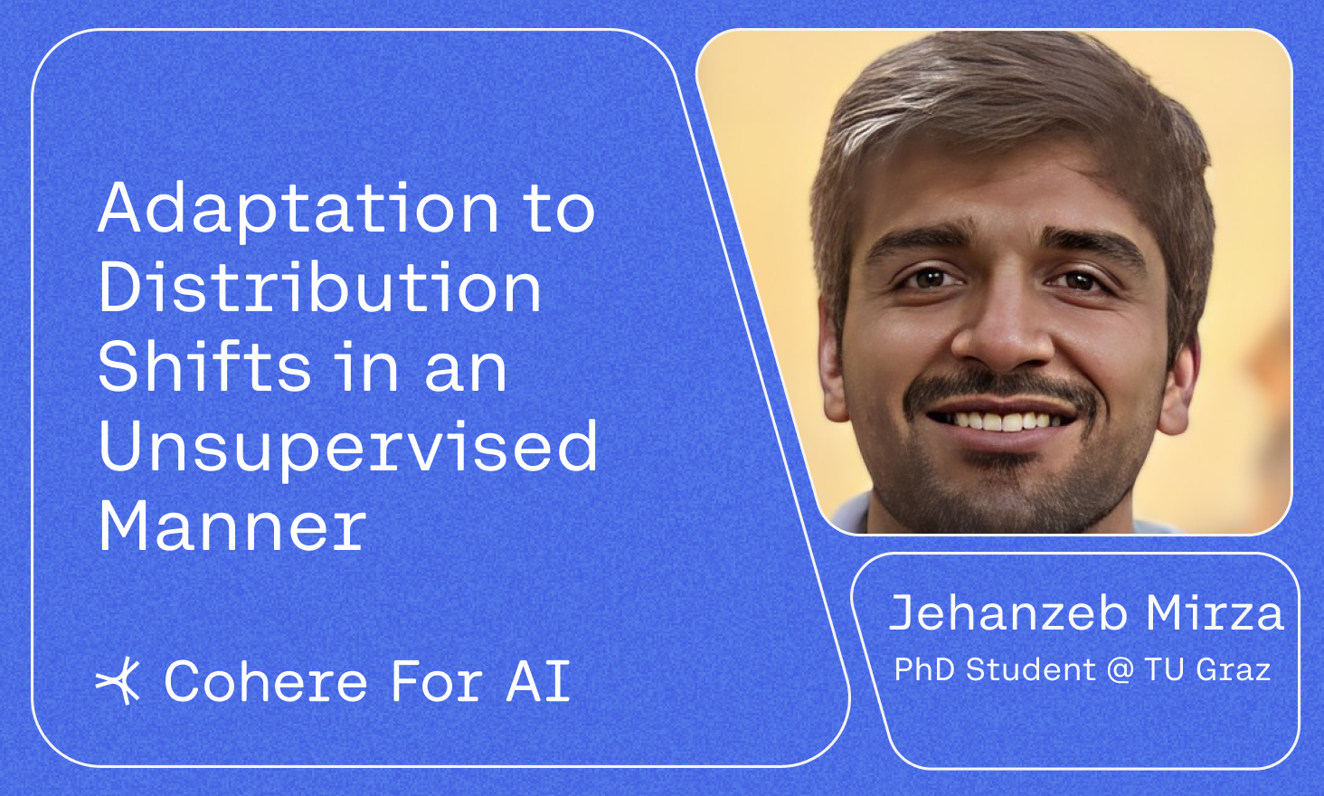 Cohere for AI - Adaptation to Distribution Shifts in an Unsupervised Manner with Jehanzeb Mirza 