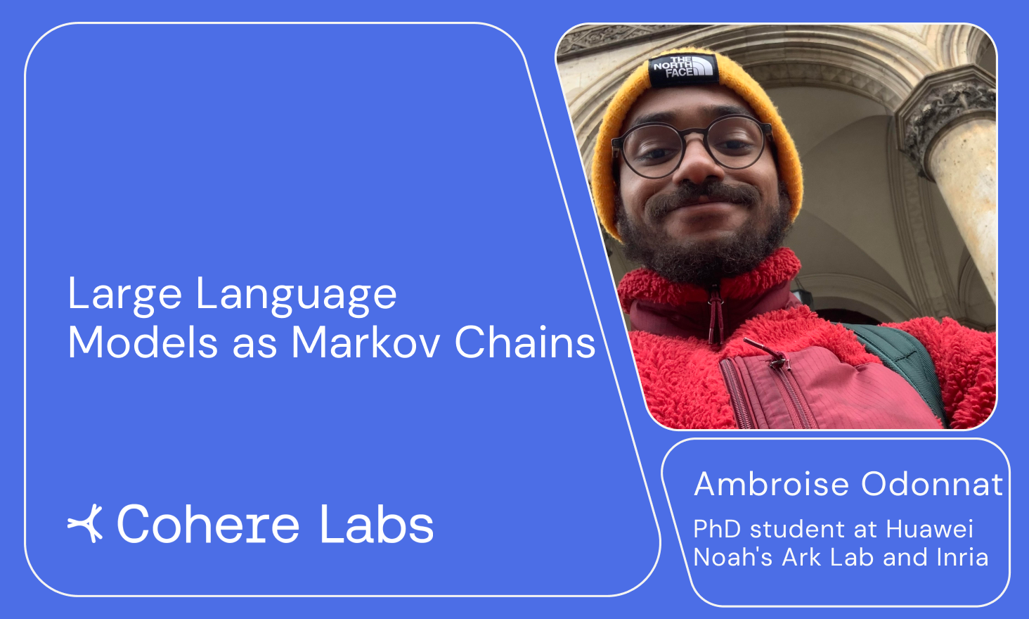 Cohere Labs - Ambroise Odonnat - Large Language Models as Markov Chains